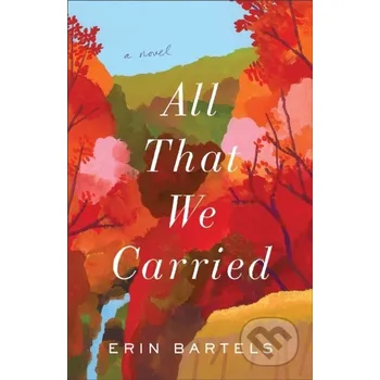 All That We Carried – A Novel - Erin Bartels