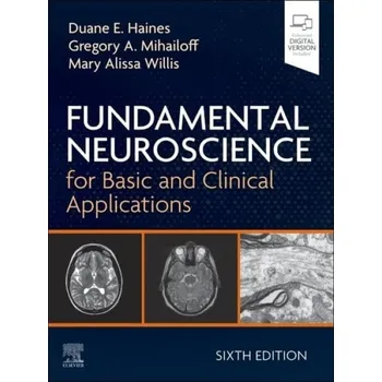 Fundamental Neuroscience for Basic and Clinical Applications - Haines, Duane E. a Mihailoff, Gregory A. (Professor Emeritus, Department of Anatomy, Arizona College of Osteopathic Medicine, Midwestern University, Glendale, Arizona, USA) a Willis, Mary Alis