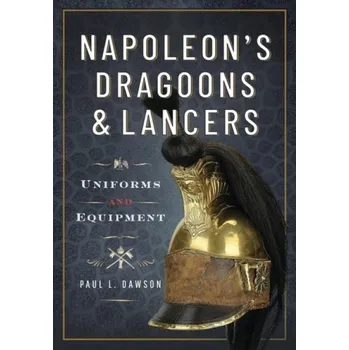 Napoleon''s Dragoons and Lancers - Dawson, Paul L