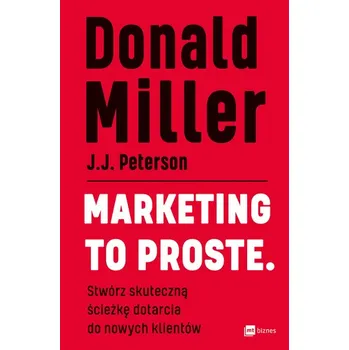 Marketing to proste. Stwórz skuteczną ścieżkę dotarcia do nowych klientów - DONALD MILLER