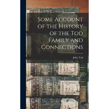 Some Account of the History of the Tod Family and Connections