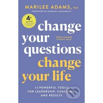 Populárně naučná literatura pro dospělé Change Your Questions, Change Your Life, 4th Edition - Marilee Adams, Ph.D. Berrett-Koehler Publishers