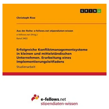 Erfolgreiche Konfliktmanagementsysteme in kleinen und mittelständischen Unternehmen. Erarbeitung eines Implementierungsleitfaden - Rixe, Christoph