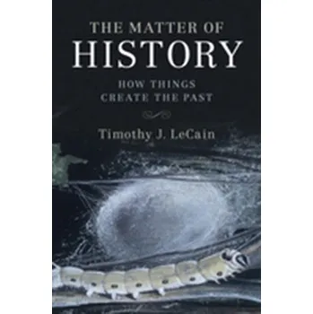 Populárně naučná literatura pro dospělé The Matter of History - LeCain, Timothy J. (Montana State University) [EN] (2017, Brožovaná, Cambridge University Press)