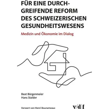 Für eine durchgreifende Reform des schweizerischen Gesundheitswesens - Bürgenmeier, Beat