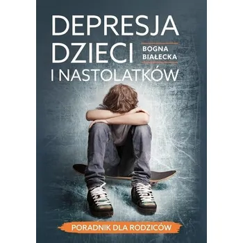 Depresja nastolatka. Możesz pomóc! - Białecka Bogna, Nadolna Beata
