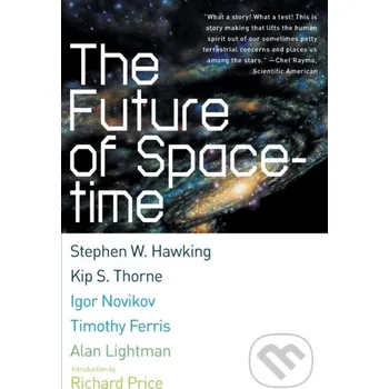 The Future Of Spacetime - Alan P. Lightman, Timothy Ferris, Stephen W. Hawking, Kip S. Thorne, Igor Novikov W. W. Norton & Company