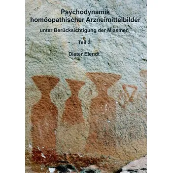 Psychodynamik homöopathischer Arzneimittelbilder III - Elendt, Dieter