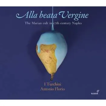 Zahraniční hudba 2CD Antonio Florio: Alla Beata Vergine - The Marian Cult In 17th-Century Naples 2019