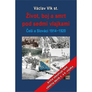 Kniha Život, boj a smrt pod sedmi vlajkami: Češi a Slováci 1914-1920