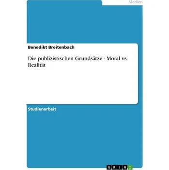 Die publizistischen Grundsätze - Moral vs. Realität - Breitenbach, Benedikt