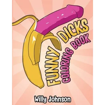 Cizojazyčná kniha Funny Dicks Coloring Book: A Funny Adult Coloring Gag Book with Illustrations of Cocks In Different Settings! – Willy Johnson (EN)