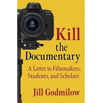 Populárně naučná literatura pro dospělé Kill the Documentary - Godmilow, Jill