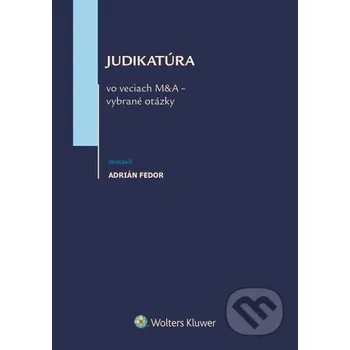Judikatúra vo veciach M&A - vybrané otázky - Adrián Fedor (editor) Wolters Kluwer