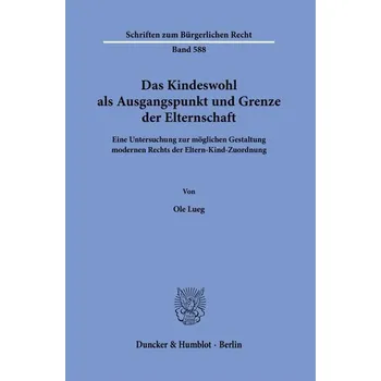 Das Kindeswohl als Ausgangspunkt und Grenze der Elternschaft - Lueg, Ole
