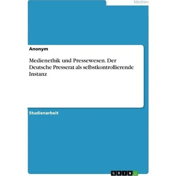Medienethik und Pressewesen. Der Deutsche Presserat als selbstkontrollierende Instanz - Anonymous