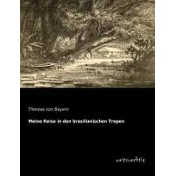 Literární cestopis Meine Reise in den brasilianischen Tropen - Bayern, Therese von [DE] (2013, Brožovaná, weitsuechtig)