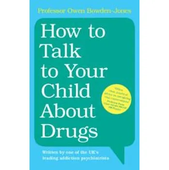 How to Talk to Your Child About Drugs - Bowden-Jones, Owen