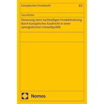 Steuerung einer nachhaltigen Produktnutzung durch Europäisches Kaufrecht in einer synergistischen Umweltpolitik - Richter, Gesa