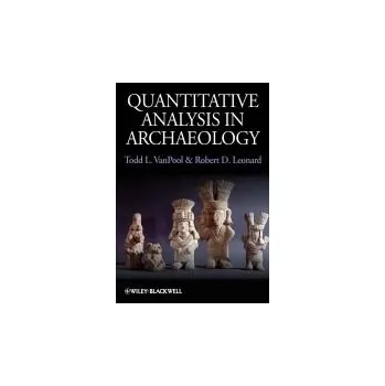 Quantitative Analysis in Archaeology - VanPool, Todd L. (University of Missouri, Columbia, USA) a Leonard, Robert D. (retired from University of New Mexico, USA)