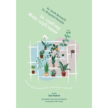 Ja, czyli my. Moje, czyli nasze - Bernacik Jacek, Porosło Krzysztof