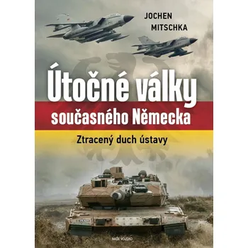 Útočné války současného Německa: Ztracený duch ústavy - Jochen Mitschka (2022, pevná)