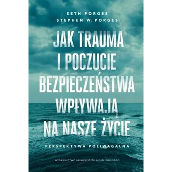 Jak trauma i poczucie bezpieczeństwa wpływają na nasze życie. Perspektywa poliwagalna - Seth Porges,Stephen W. Porges
