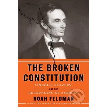 Populárně naučná literatura pro dospělé The Broken Constitution - Noah Feldman Farrar, Straus and Giroux