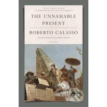 The Unnamable Present - Roberto Calasso Picador
