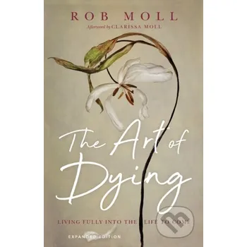 The Art of Dying – Living Fully into the Life to Come - Clarissa Moll, Rob Moll Inter-Varsity