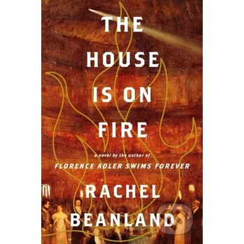 The House Is on Fire - Rachel Beanland Simon & Schuster