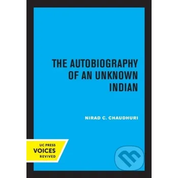 The Autobiography of an Unknown Indian - Nirad C. Chaudhuri University of California Press