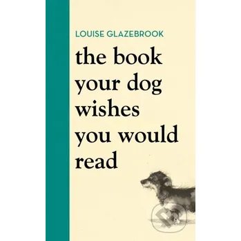The Book Your Dog Wishes You Would Read - Louise Glazebrook Orion