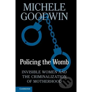 Policing the Womb - Michele Goodwin Cambridge University Press