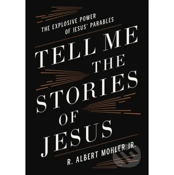 Tell Me the Stories of Jesus - Jr., R. Albert Mohler Thomas Nelson Publishers