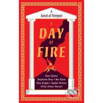 Beletrie pro dospělé A Day of Fire - Ben Kane, Vicky Alvear, Stephanie Dray, Sophie Perinot, Kate Quinn, Eliza Knight