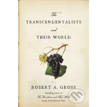 The Transcendentalists and Their World - Robert A. Gross Farrar, Straus and Giroux