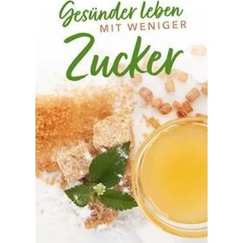 Gesünder leben mit weniger Zucker - Stiller, Anja