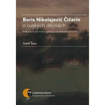 Kniha Boris N. Čičerin o ruských dějinách (státní škola jako historiografický a společenský fenomén) (e-kn - Josef Šaur