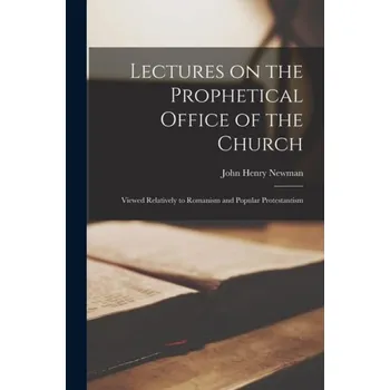 Lectures on the Prophetical Office of the Church - Newman, John Henry 1801-1890