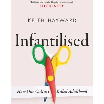 Cizojazyčná kniha Infantilised: How Our Culture Killed Adulthood - Hayward, Keith J.