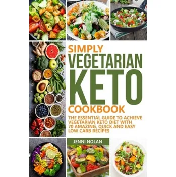 Simply Vegetarian Keto Cookbook: The Essential Guide To Achieve Vegetarian Keto Diet With 70 Amazing, Quick And Easy Low Carb Recipes – Jenni Nolan (EN)