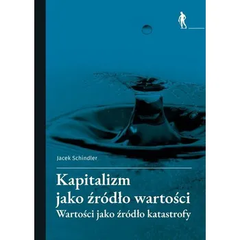 Kapitalizm jako źródło wartości - Jacek Schindler