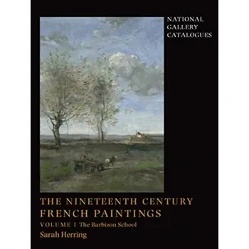 The Nineteenth-Century French Paintings - Bruckdorfer, Raphaela; Croxton, Carol; Evans, Sarah; Ferry, Kirsty; Golden, Shriley; Herring, Maria; Herwin, Misha; Hobb