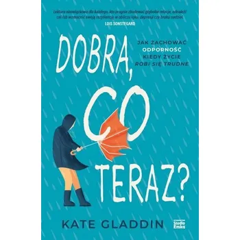Dobra, co teraz? Jak zachować odporność, kiedy... - Kate Gladdin