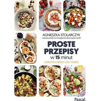 Proste przepisy w 15 minut - Agnieszka Stolarczyk
