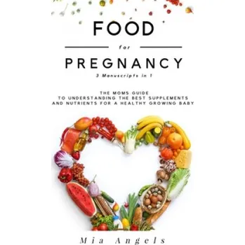 Cizojazyčná kniha Food for Pregnancy 3 Manuscripts in 1: The Moms Guide to Understanding the Best Supplements and Nutrients for A Healthy Growing Baby – Mia Angels (EN)