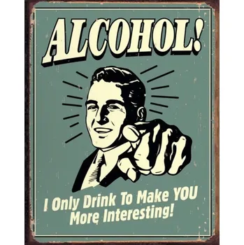 Plechová cedule Plechová cedule Alcohol! I only Drink To make you More interesting!