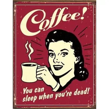 Plechová cedule Plechová cedule Coffee! You can sleep when you're dead!