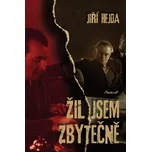 Žil jsem zbytečně - Jiří Hejda - e-kniha